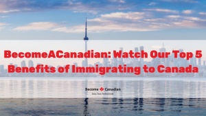 Top 5 Benefits of Immigrating to Canada